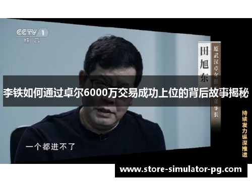 李铁如何通过卓尔6000万交易成功上位的背后故事揭秘