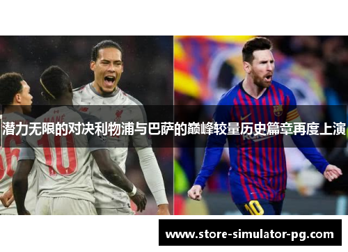 潜力无限的对决利物浦与巴萨的巅峰较量历史篇章再度上演